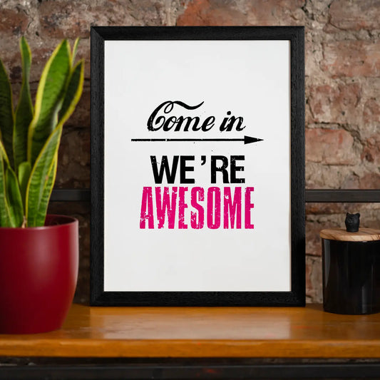 Come in We're Awesome Quote Sign Print