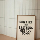 Don't Let the Bastards Get You Down | Black and Cream | Art Print | Wall Art Print A3 Black Frame