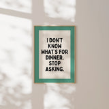 I Don't Know What's For Dinner | Vivid Teal, Black & Cream | Art Print| Wall Art Print A3 white Frame