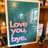 Love You Bye Typography Print in white frame A3