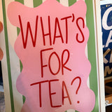 What’s For Tea Print