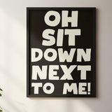 Oh Sit Down Next To Me Print  A3 Framed in black frame