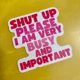 Shut Up Please I Am Very Busy and Important Sticker