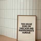 This House Runs On Sarcasm and Inappropriate Humour | Black and Cream | Art Print   Poster Size  A3 Framed in white frame